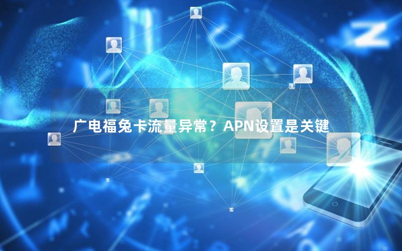 广电福兔卡流量异常？APN设置是关键