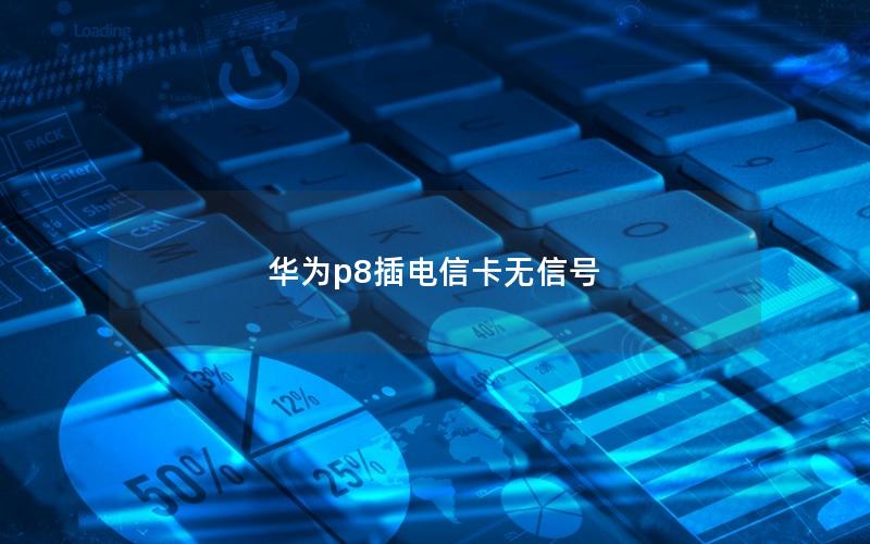 华为p8插电信卡无信号