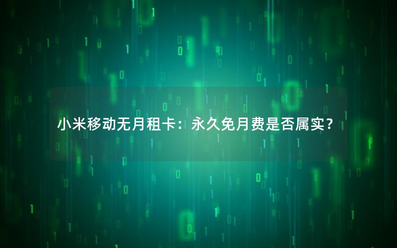 小米移动无月租卡：永久免月费是否属实？