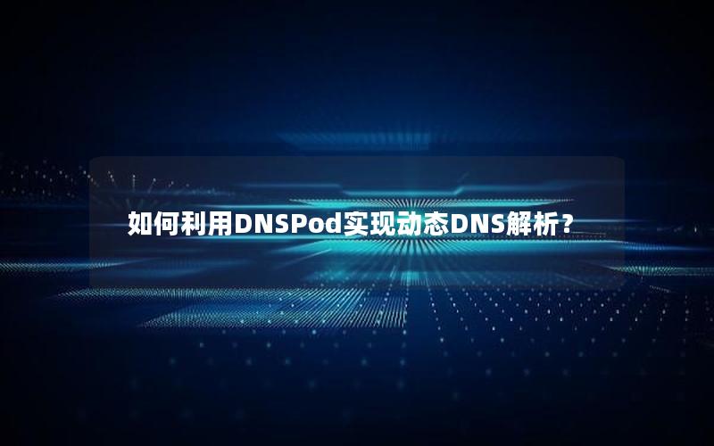 如何利用DNSPod实现动态DNS解析？