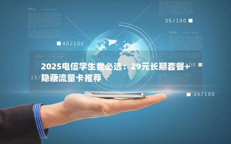 2025电信学生党必选：29元长期套餐+隐藏流量卡推荐