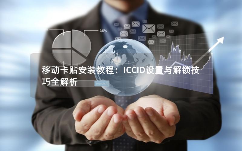 移动卡贴安装教程：ICCID设置与解锁技巧全解析