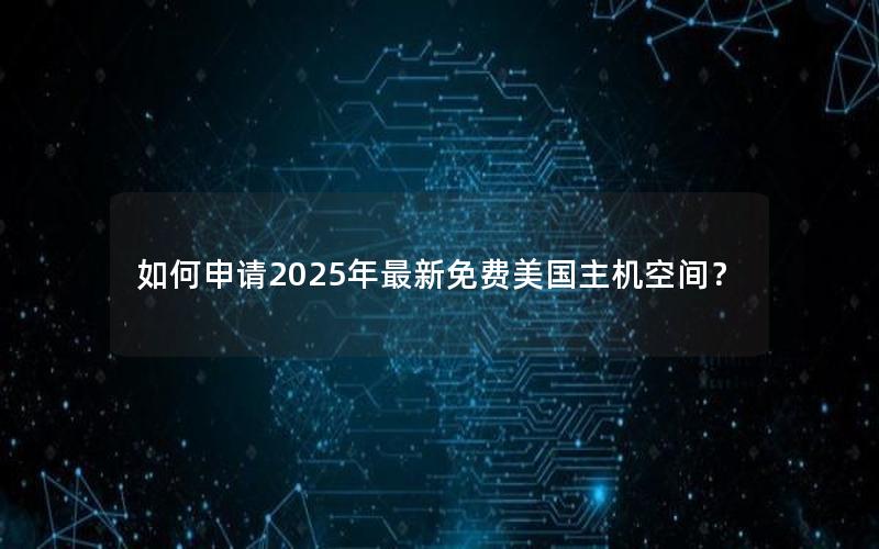 如何申请2025年最新免费美国主机空间？