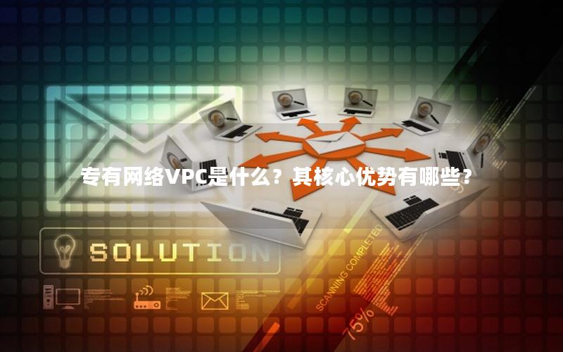 专有网络VPC是什么？其核心优势有哪些？