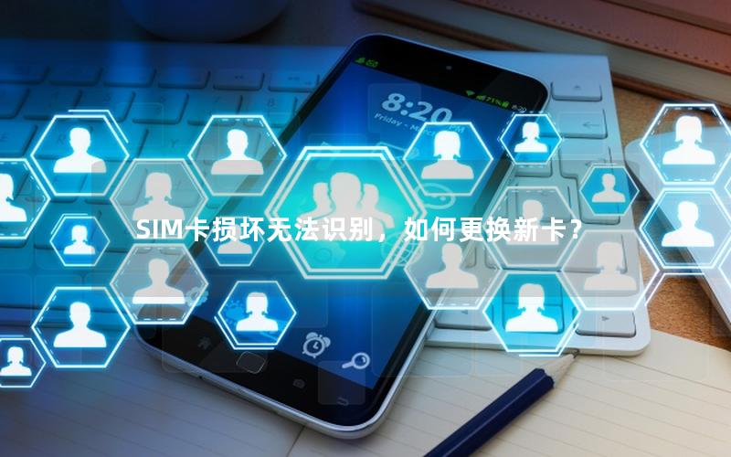 SIM卡损坏无法识别，如何更换新卡？