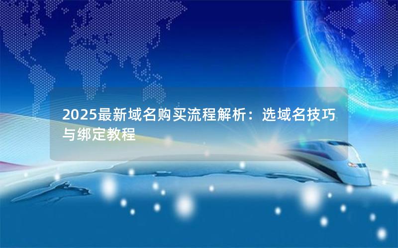 2025最新域名购买流程解析：选域名技巧与绑定教程