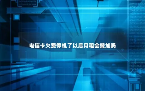 电信卡欠费停机了以后月租会叠加吗