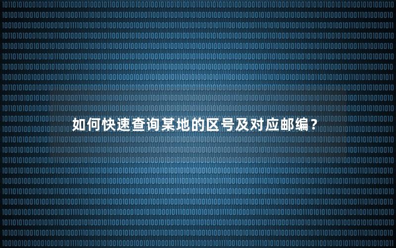 如何快速查询某地的区号及对应邮编？