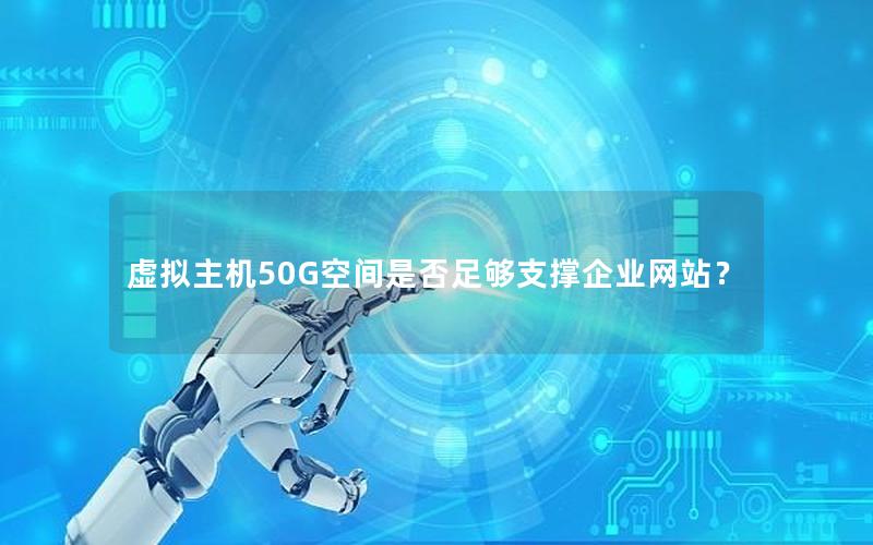 虚拟主机50G空间是否足够支撑企业网站？