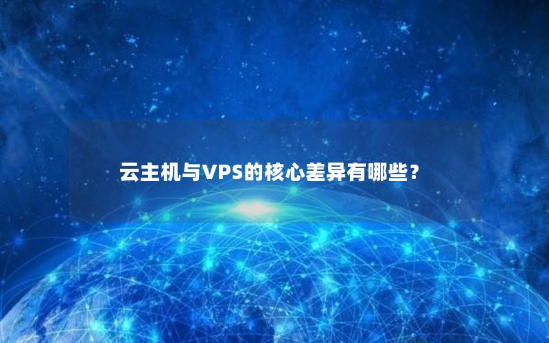 云主机与VPS的核心差异有哪些？