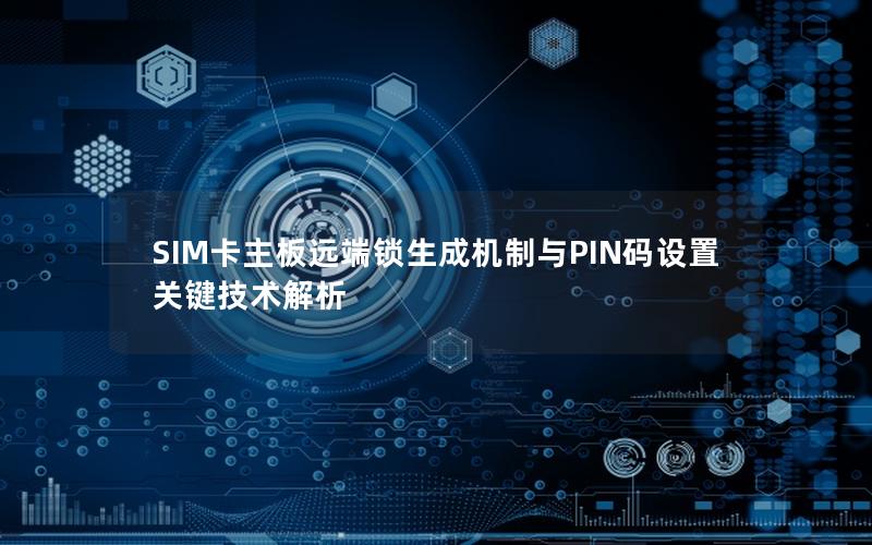 SIM卡主板远端锁生成机制与PIN码设置关键技术解析