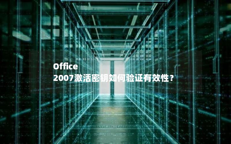 Office 2007激活密钥如何验证有效性？