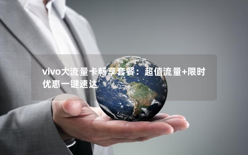 vivo大流量卡畅享套餐：超值流量+限时优惠一键速达