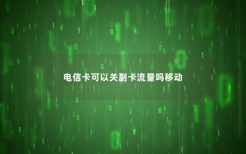 电信卡可以关副卡流量吗移动