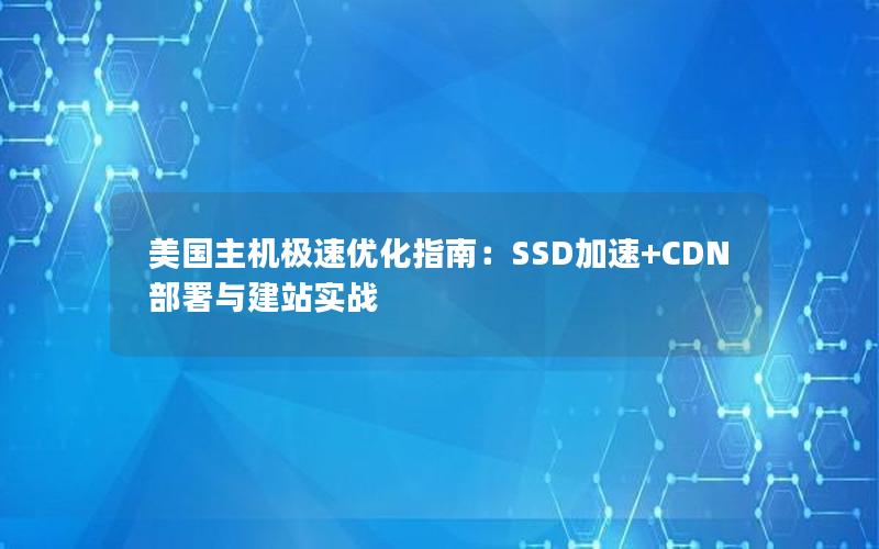 美国主机极速优化指南：SSD加速+CDN部署与建站实战