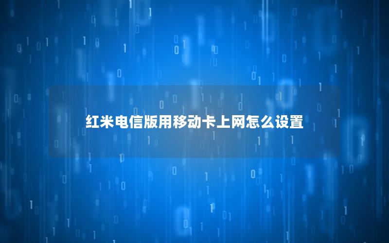 红米电信版用移动卡上网怎么设置