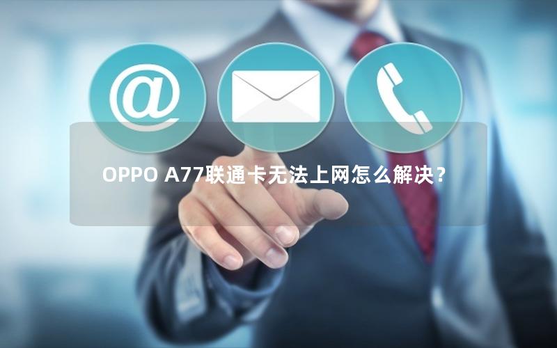 OPPO A77联通卡无法上网怎么解决？