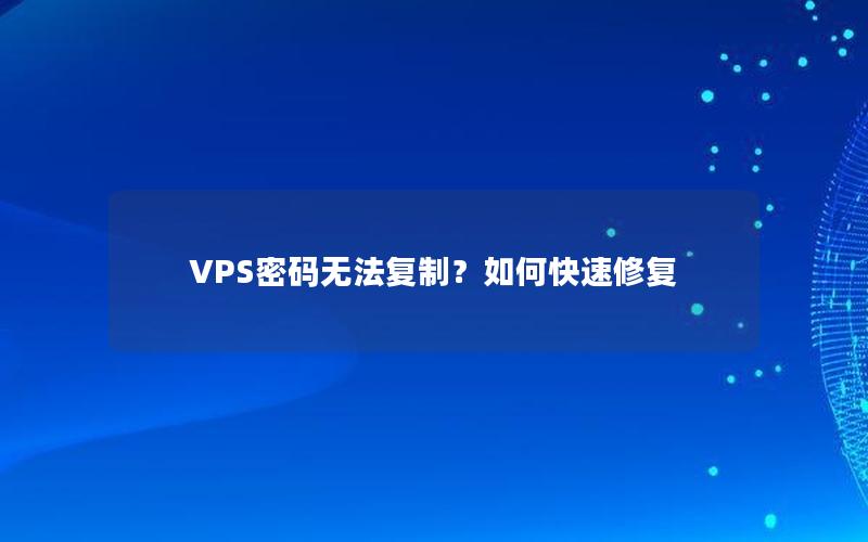 VPS密码无法复制？如何快速修复