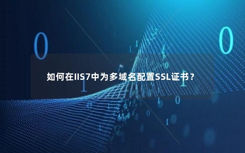 如何在IIS7中为多域名配置SSL证书？