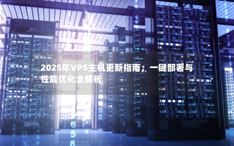 2025年VPS主机更新指南：一键部署与性能优化全解析