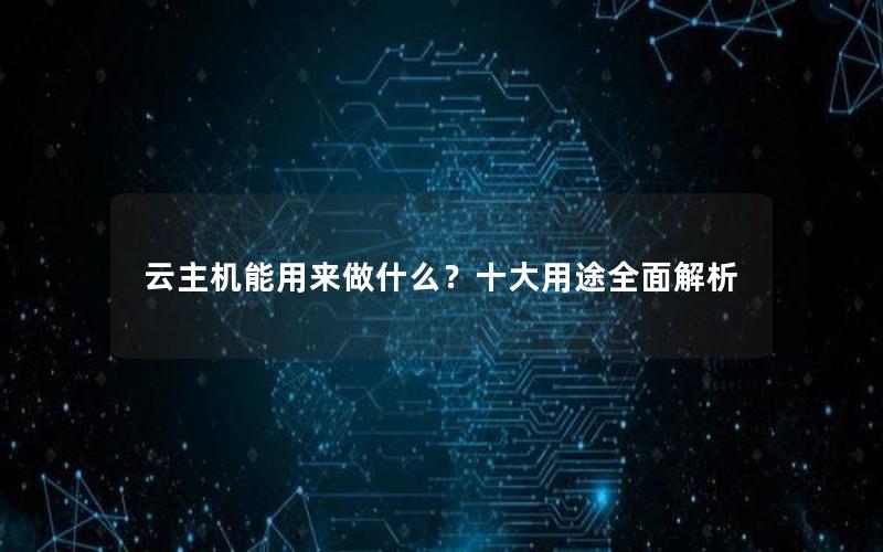 云主机能用来做什么？十大用途全面解析