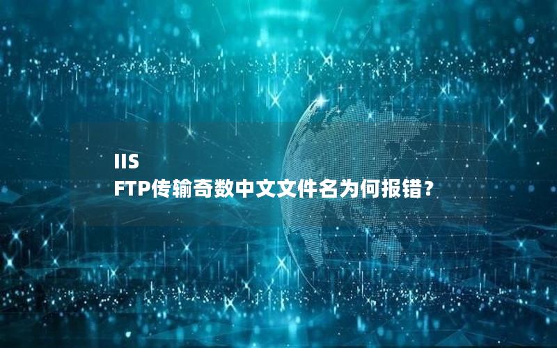 IIS FTP传输奇数中文文件名为何报错？