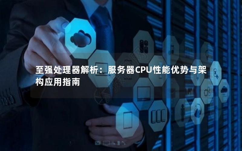 至强处理器解析：服务器CPU性能优势与架构应用指南