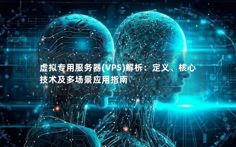 虚拟专用服务器(VPS)解析：定义、核心技术及多场景应用指南