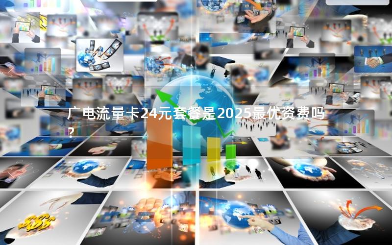 广电流量卡24元套餐是2025最优资费吗？