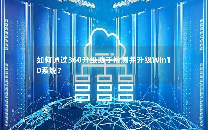 如何通过360升级助手检测并升级Win10系统？