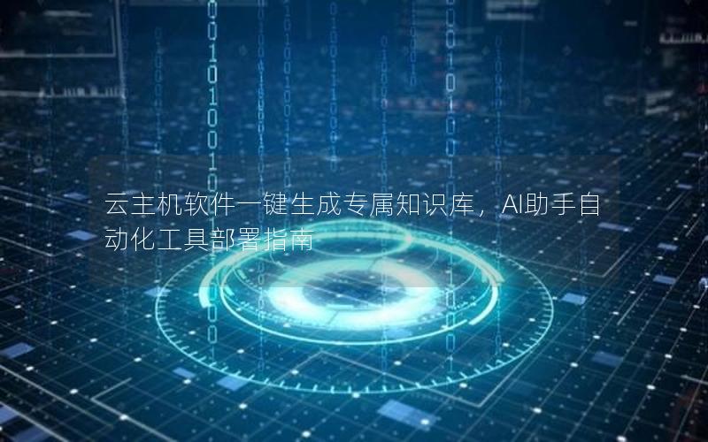 云主机软件一键生成专属知识库，AI助手自动化工具部署指南