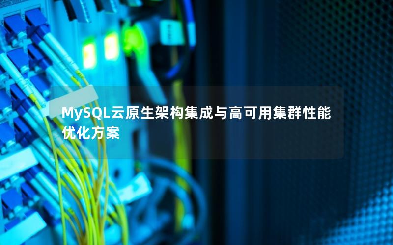 MySQL云原生架构集成与高可用集群性能优化方案