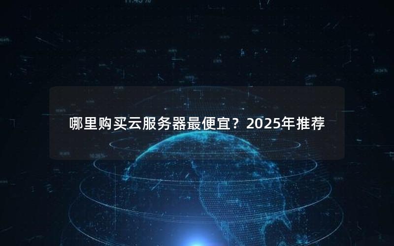 哪里购买云服务器最便宜？2025年推荐