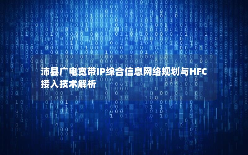 沛县广电宽带IP综合信息网络规划与HFC接入技术解析