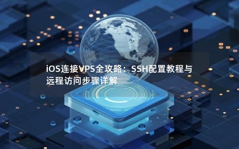 iOS连接VPS全攻略：SSH配置教程与远程访问步骤详解