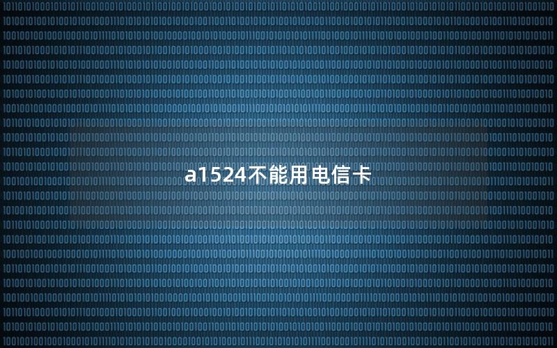 a1524不能用电信卡