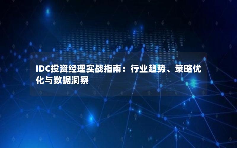 IDC投资经理实战指南：行业趋势、策略优化与数据洞察