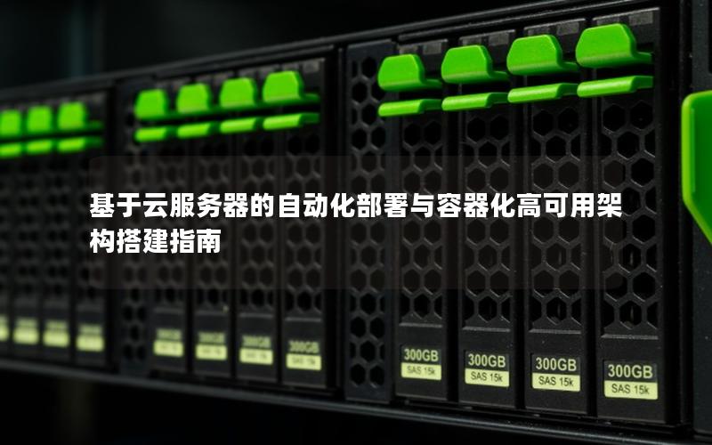 基于云服务器的自动化部署与容器化高可用架构搭建指南