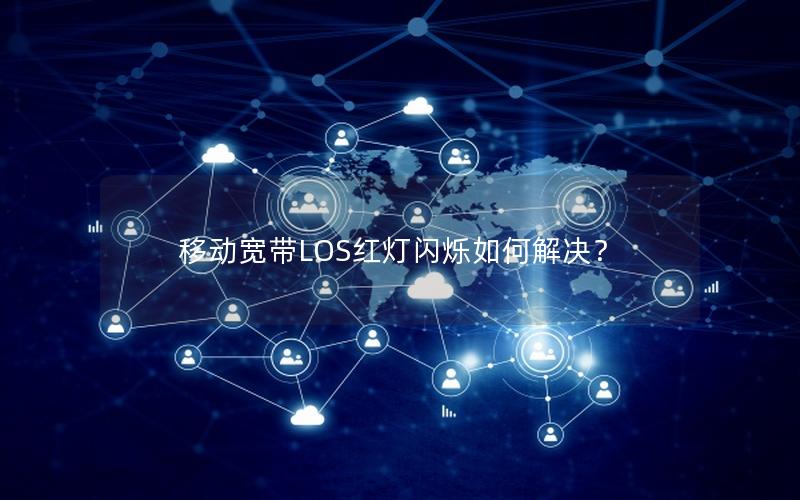 移动宽带LOS红灯闪烁如何解决？