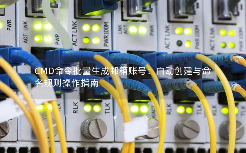 CMD命令批量生成邮箱账号：自动创建与命名规则操作指南