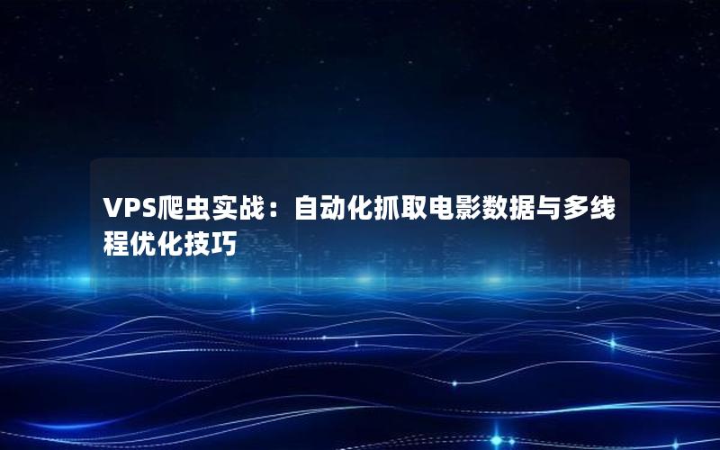 VPS爬虫实战：自动化抓取电影数据与多线程优化技巧