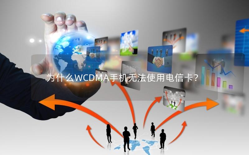 为什么WCDMA手机无法使用电信卡？