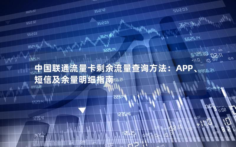 中国联通流量卡剩余流量查询方法：APP、短信及余量明细指南