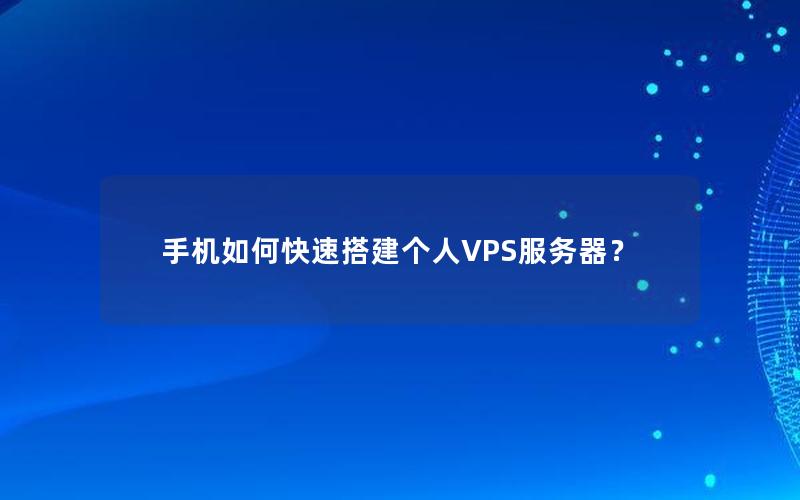 手机如何快速搭建个人VPS服务器？