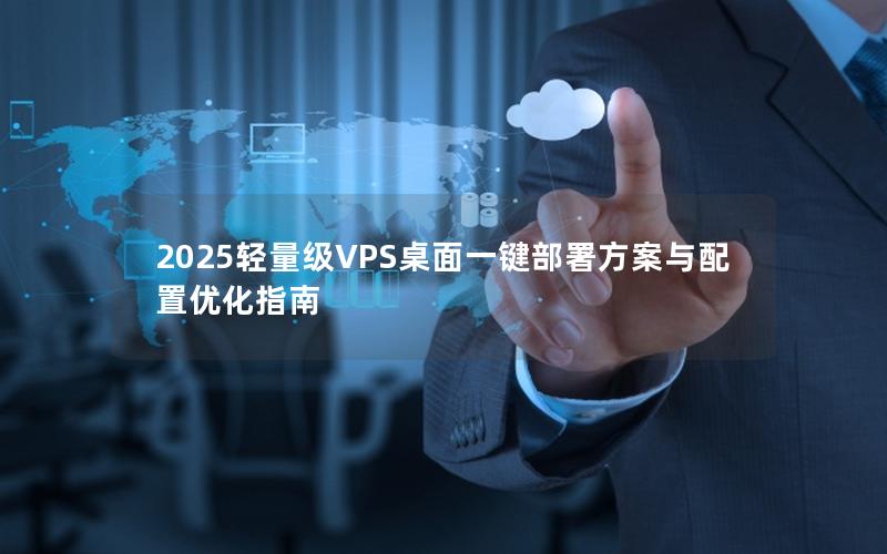 2025轻量级VPS桌面一键部署方案与配置优化指南