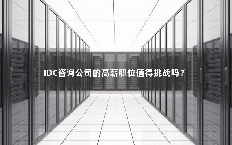 IDC咨询公司的高薪职位值得挑战吗？