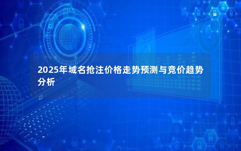 2025年域名抢注价格走势预测与竞价趋势分析