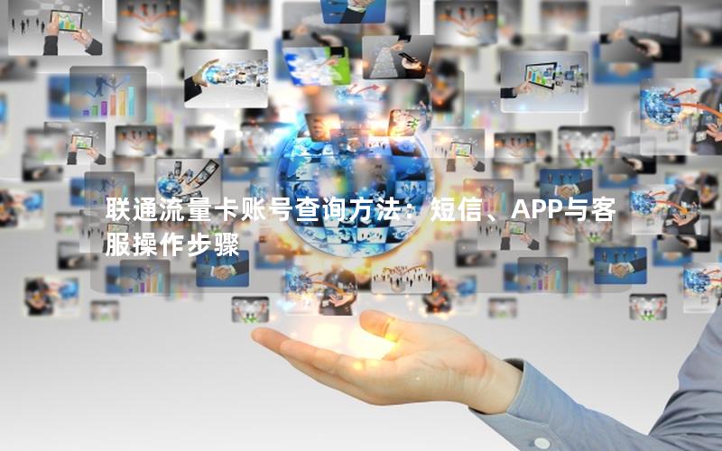 联通流量卡账号查询方法：短信、APP与客服操作步骤