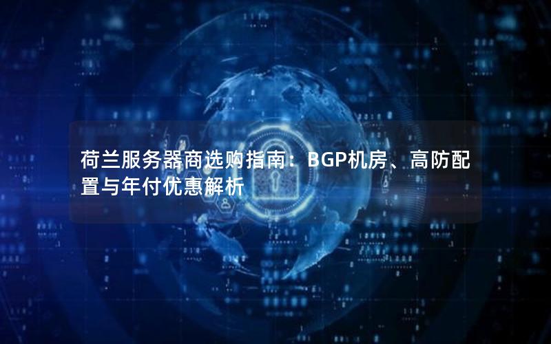 荷兰服务器商选购指南：BGP机房、高防配置与年付优惠解析