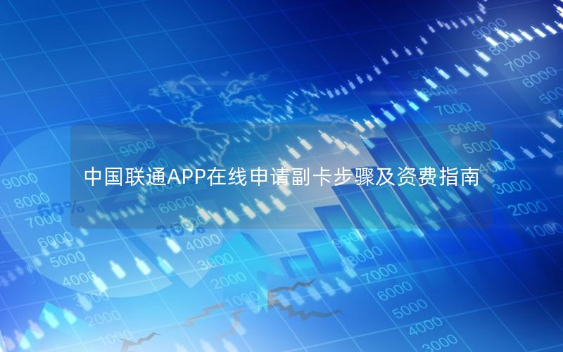 中国联通APP在线申请副卡步骤及资费指南